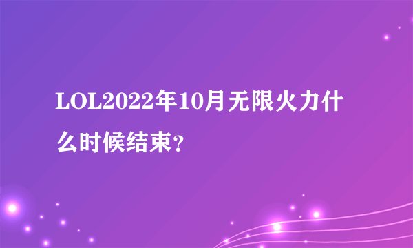 LOL2022年10月无限火力什么时候结束？