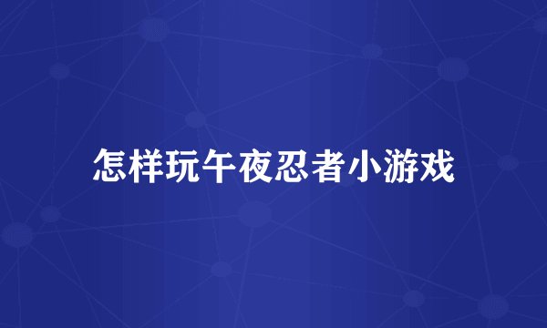 怎样玩午夜忍者小游戏