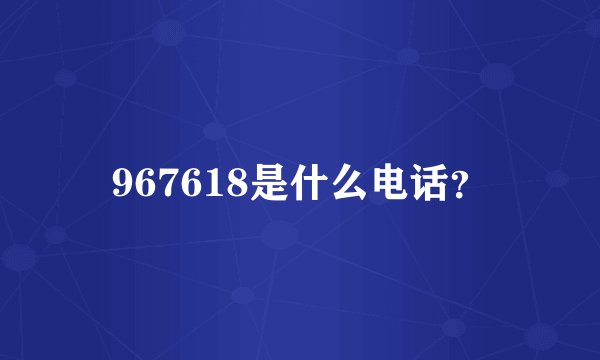 967618是什么电话？