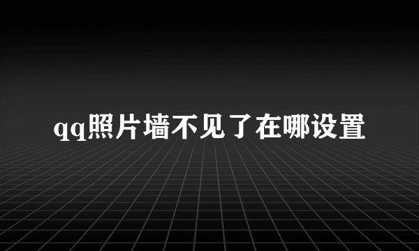 qq照片墙不见了在哪设置