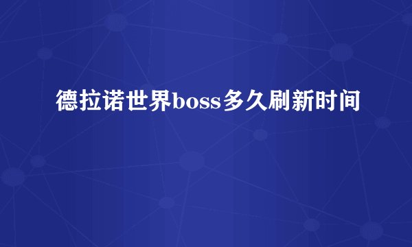德拉诺世界boss多久刷新时间