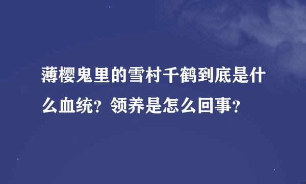 薄樱鬼里的雪村千鹤到底是什么血统？领养是怎么回事？