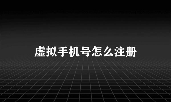 虚拟手机号怎么注册