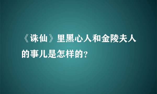 《诛仙》里黑心人和金陵夫人的事儿是怎样的？