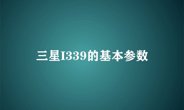 三星I339的基本参数