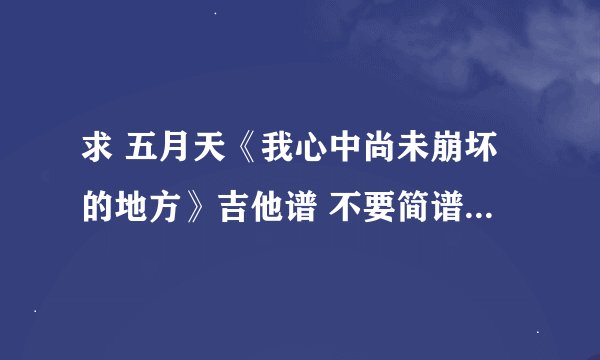求 五月天《我心中尚未崩坏的地方》吉他谱 不要简谱 完整点的有吗 最好有前奏