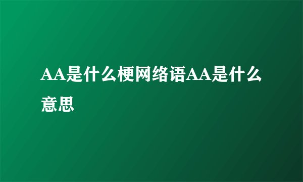 AA是什么梗网络语AA是什么意思