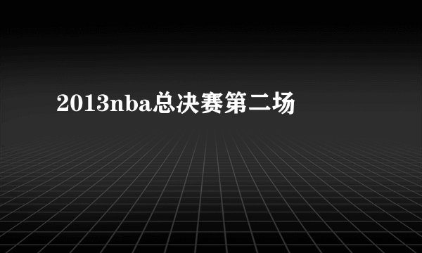 2013nba总决赛第二场
