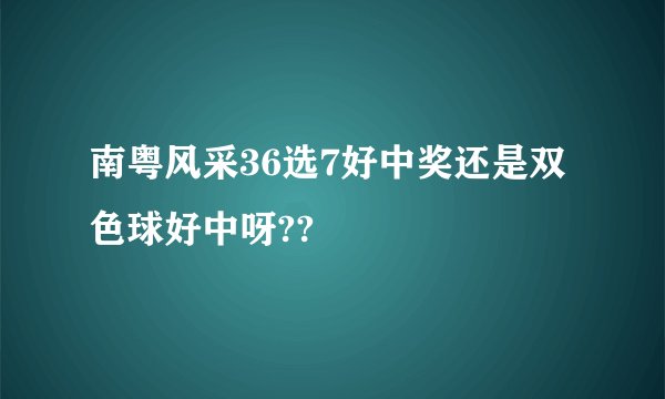 南粤风采36选7好中奖还是双色球好中呀??