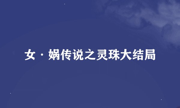 女·娲传说之灵珠大结局