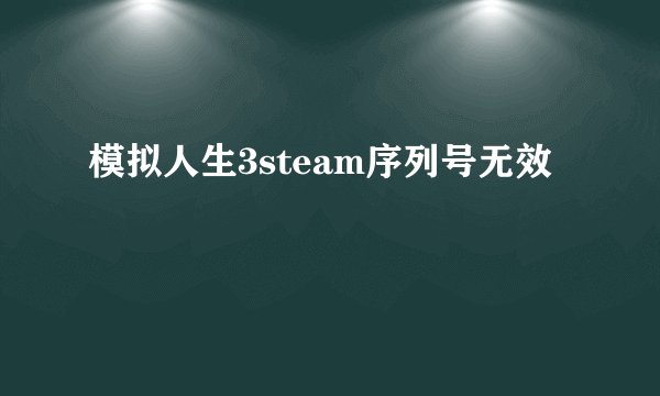 模拟人生3steam序列号无效