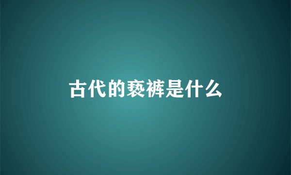 古代的亵裤是什么