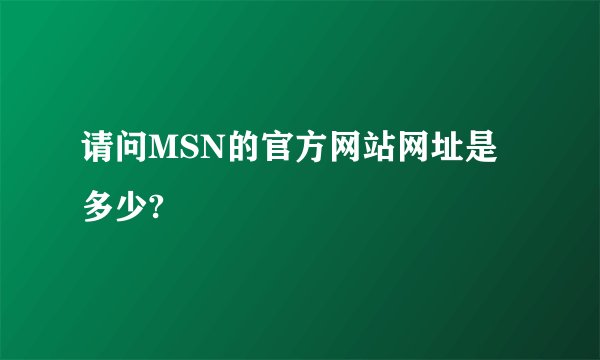 请问MSN的官方网站网址是多少?