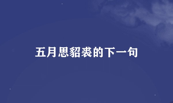 五月思貂裘的下一句