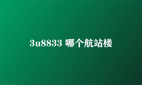 3u8833 哪个航站楼