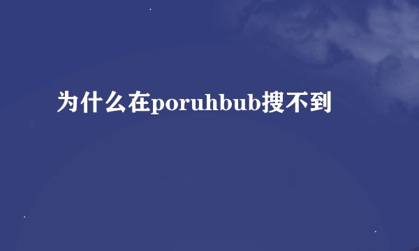 为什么在poruhbub搜不到