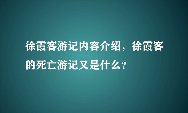 徐霞客游记内容介绍，徐霞客的死亡游记又是什么？