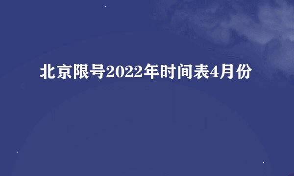 北京限号2022年时间表4月份