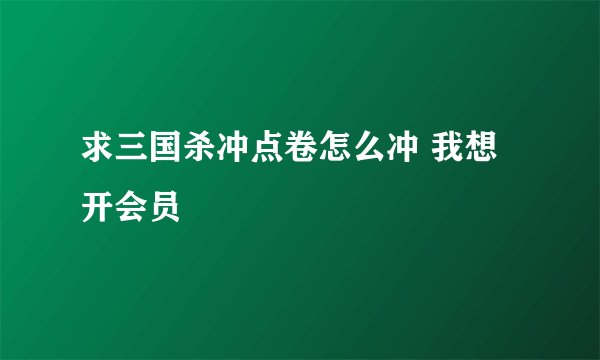 求三国杀冲点卷怎么冲 我想开会员