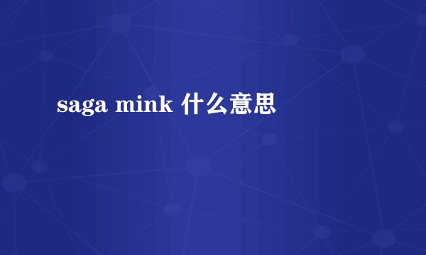 saga mink 什么意思