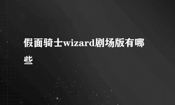 假面骑士wizard剧场版有哪些