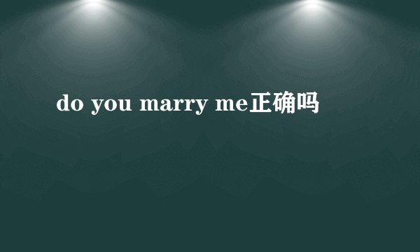 do you marry me正确吗