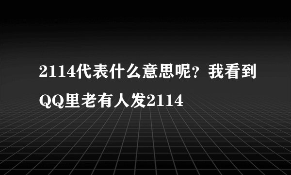 2114代表什么意思呢？我看到QQ里老有人发2114