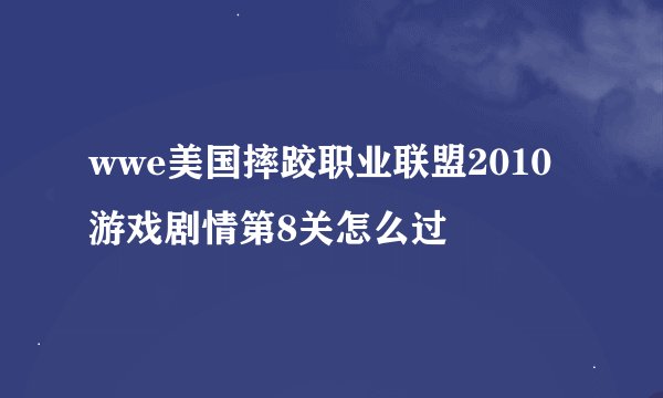 wwe美国摔跤职业联盟2010游戏剧情第8关怎么过