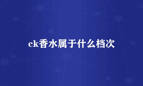 ck香水属于什么档次