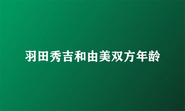 羽田秀吉和由美双方年龄