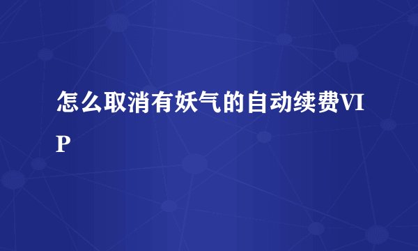 怎么取消有妖气的自动续费VIP