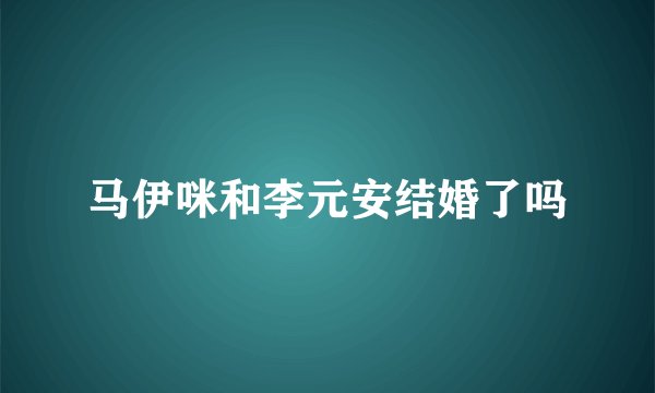 马伊咪和李元安结婚了吗