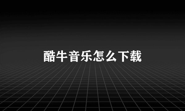 酷牛音乐怎么下载