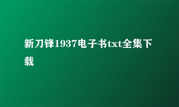 新刀锋1937电子书txt全集下载