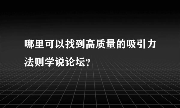 哪里可以找到高质量的吸引力法则学说论坛？
