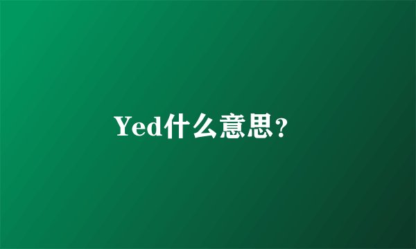 Yed什么意思？