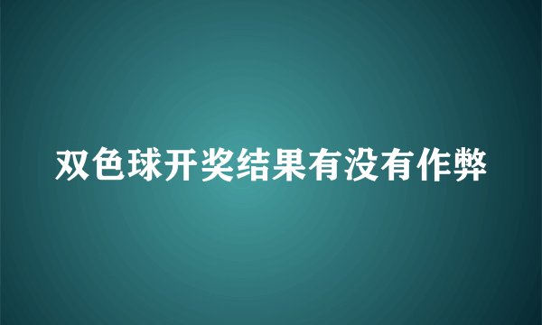 双色球开奖结果有没有作弊