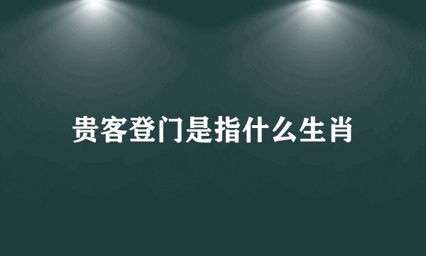 贵客登门是指什么生肖