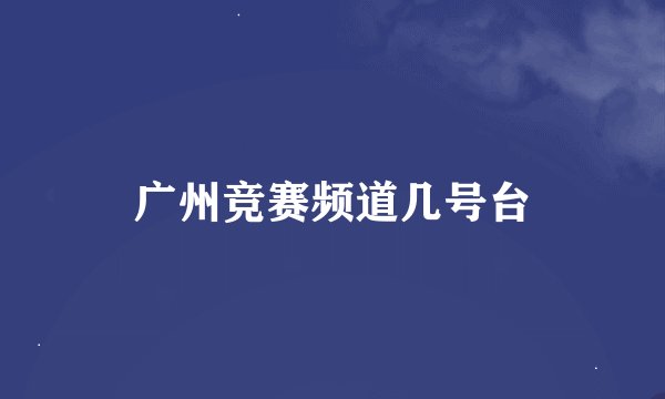 广州竞赛频道几号台