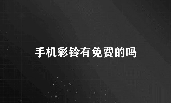 手机彩铃有免费的吗