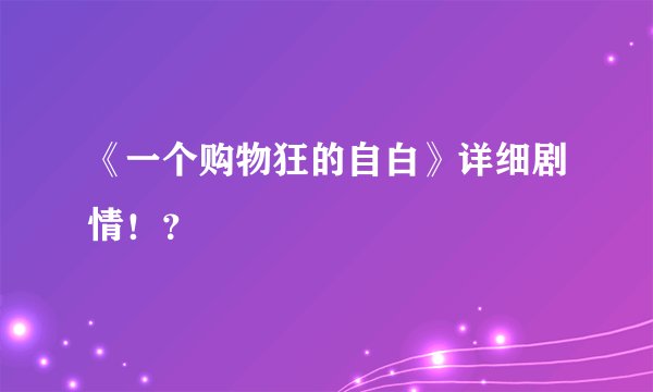 《一个购物狂的自白》详细剧情！？