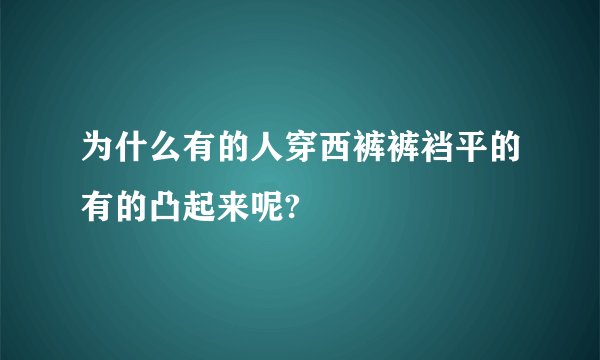 为什么有的人穿西裤裤裆平的有的凸起来呢?