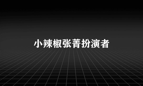 小辣椒张菁扮演者