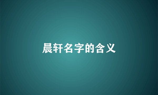 晨轩名字的含义