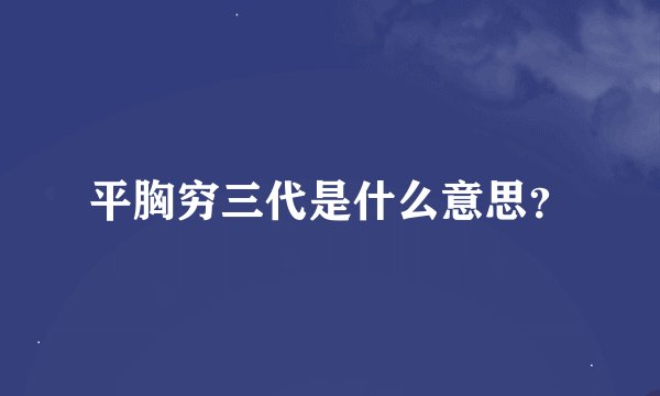 平胸穷三代是什么意思？