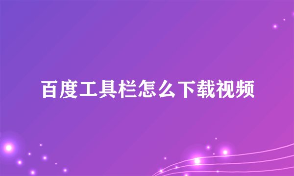 百度工具栏怎么下载视频