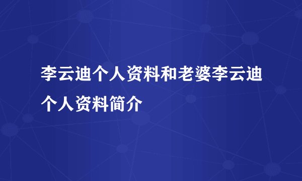 李云迪个人资料和老婆李云迪个人资料简介