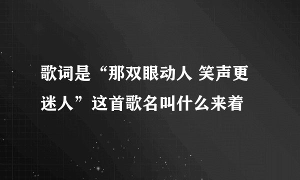 歌词是“那双眼动人 笑声更迷人”这首歌名叫什么来着
