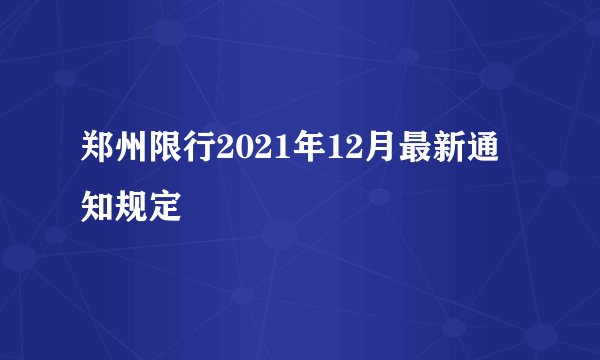 郑州限行2021年12月最新通知规定