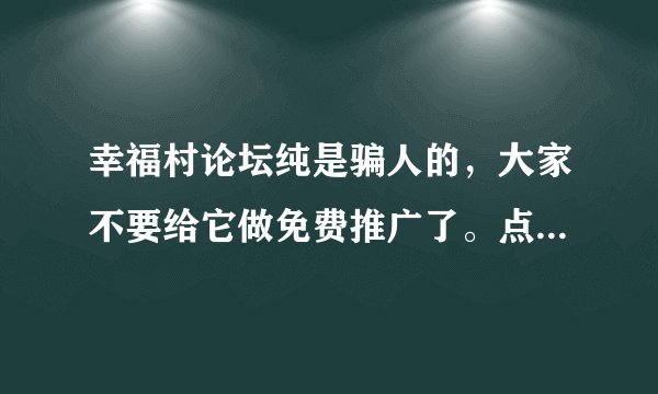 幸福村论坛纯是骗人的，大家不要给它做免费推广了。点击再多也是到17个就停了。